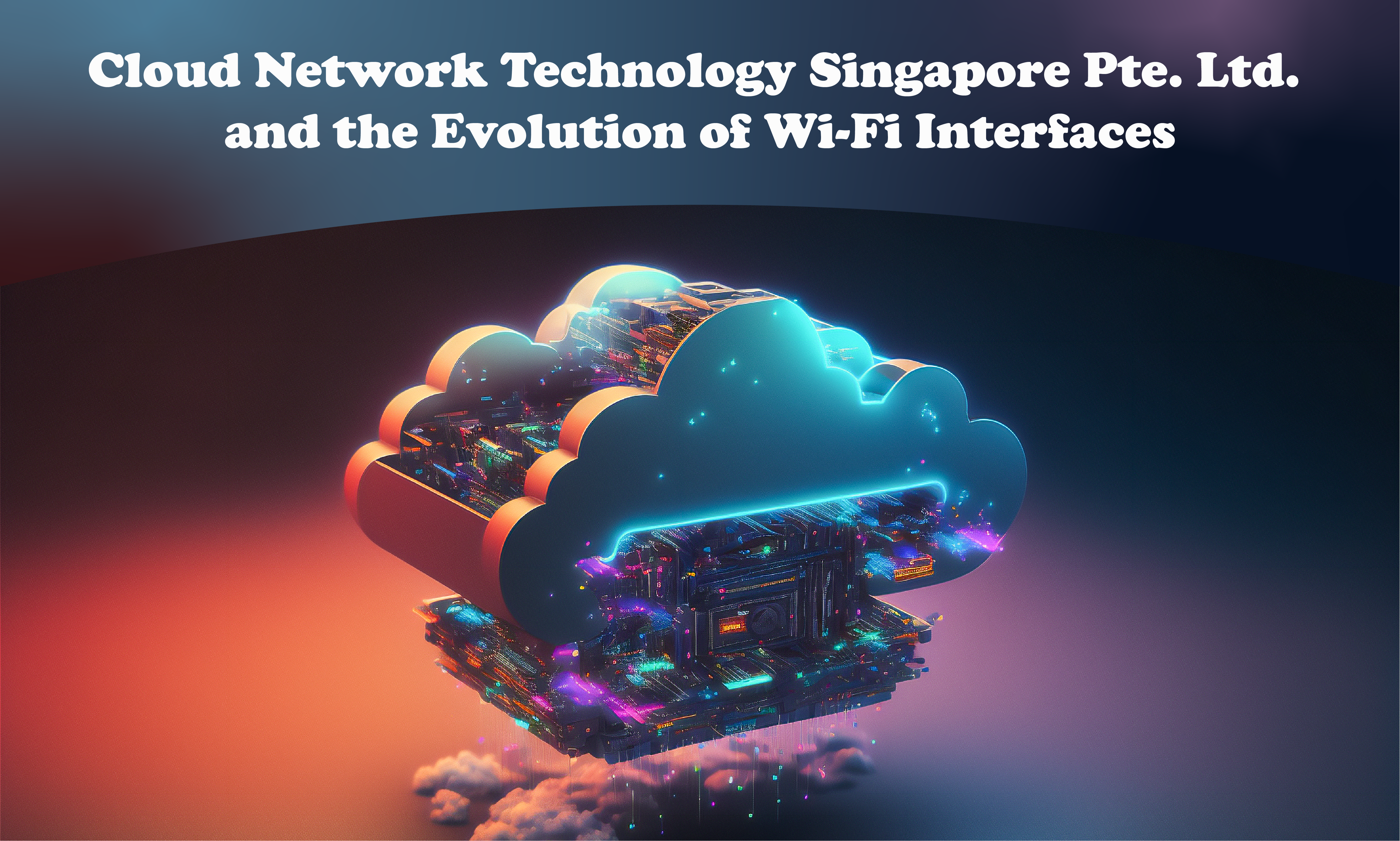 Cloud Network Technology Singapore Pte. Ltd. and the Evolution of Wi-Fi Interfaces