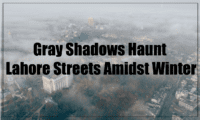 Gray Shadows Haunt Lahore Streets Amidst Winter