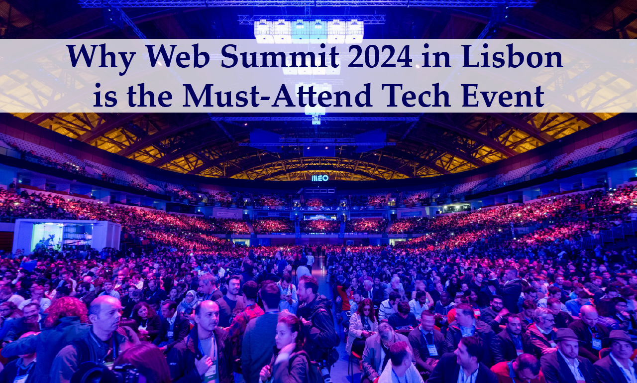 Why Web Summit 2024 in Lisbon is the Must-Attend Tech Event