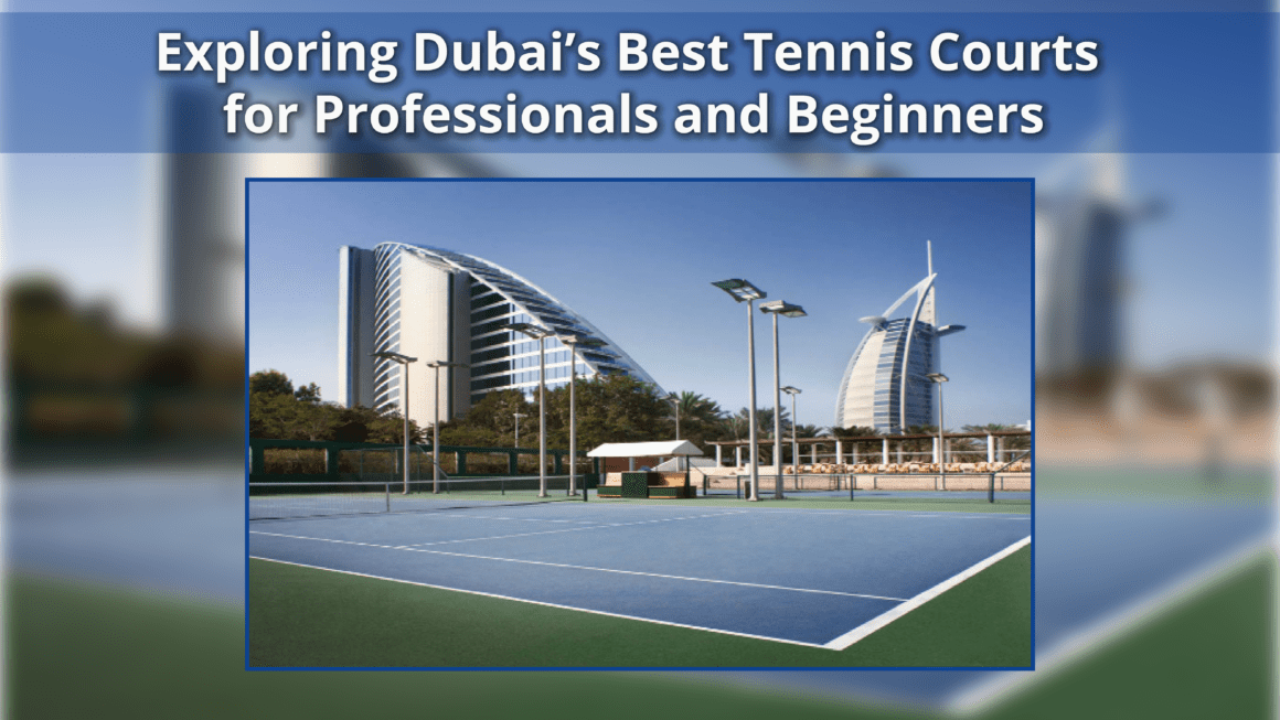 Exploring Dubai’s Best Tennis Courts for Professionals and Beginners