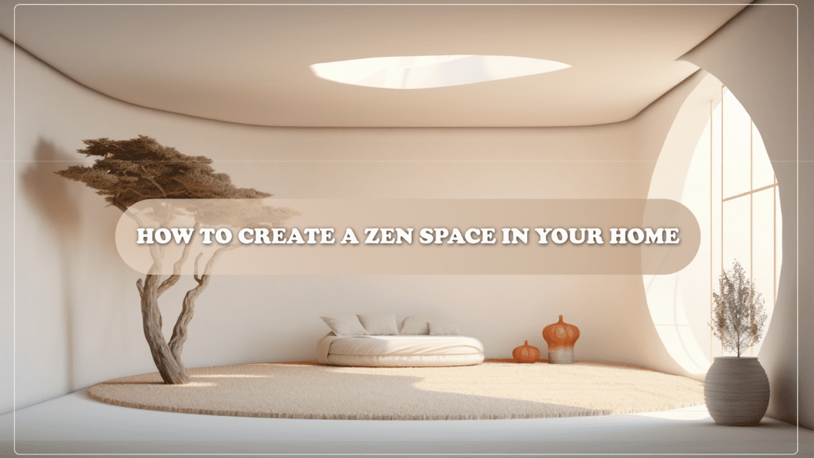 How to Create a Zen Space in Your Home