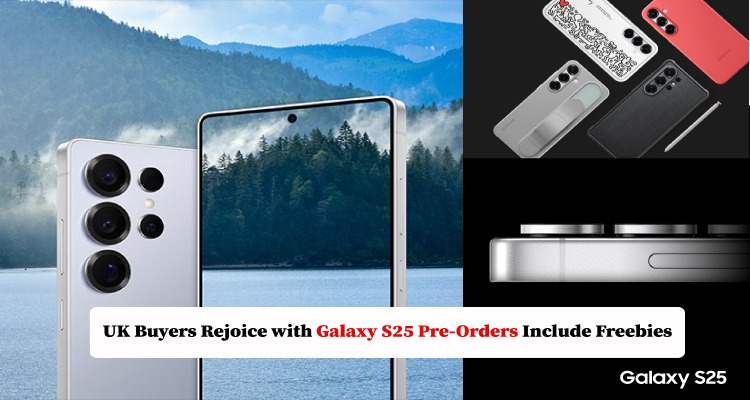 UK Buyers Rejoice with Galaxy S25 Pre-Orders Include Freebies