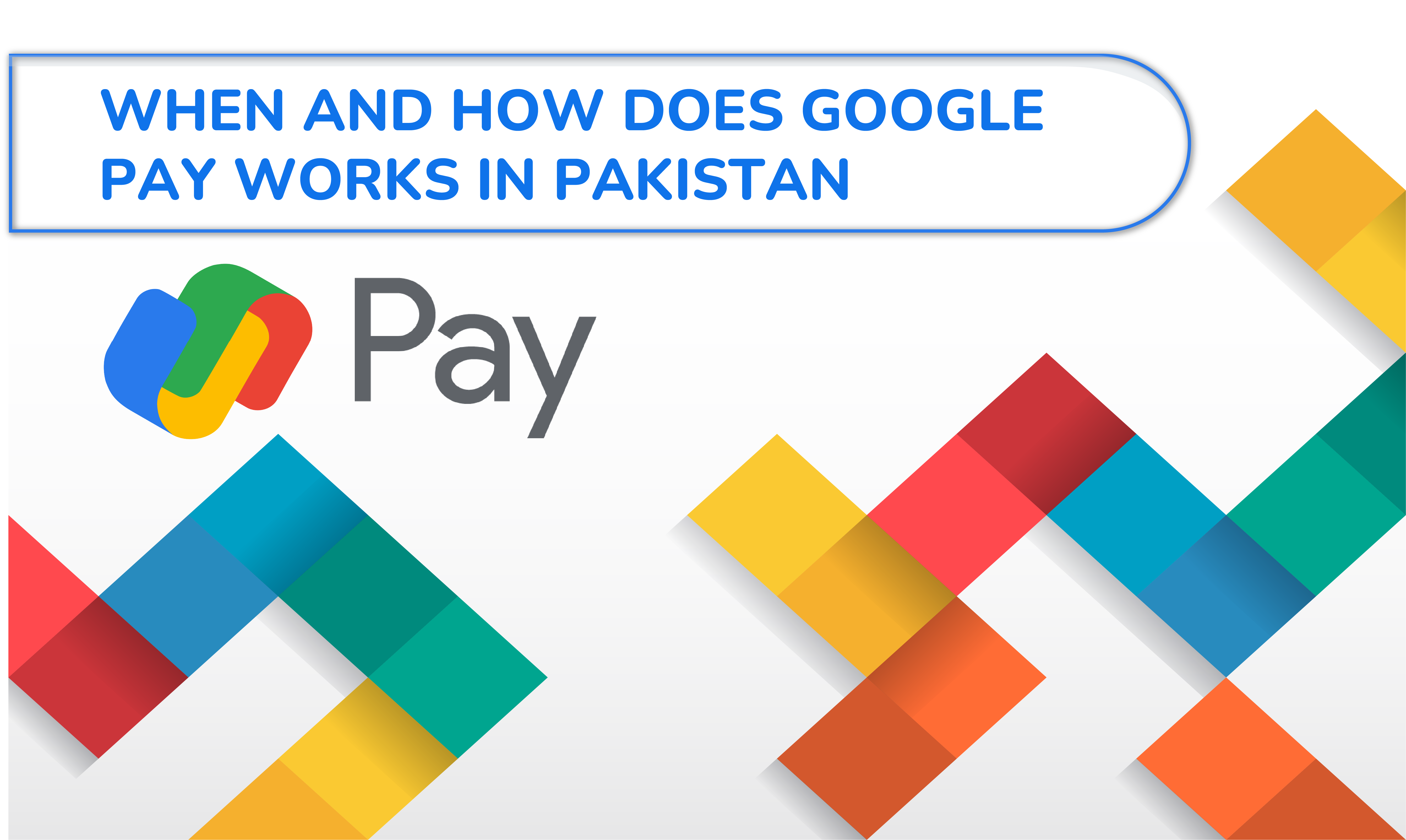 When and How does google pay works in pakistan