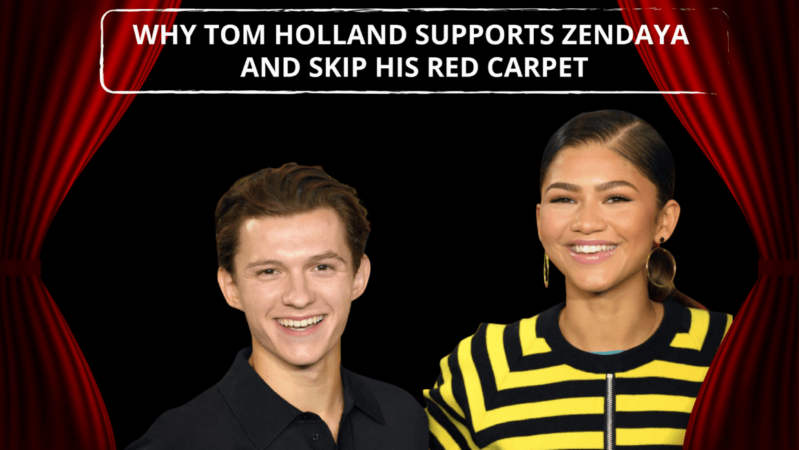 Why Tom Holland Supports Zendaya and Skip his Red Carpet