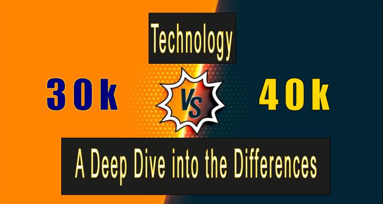 30K Technology vs 40K A Deep Dive into the Differences